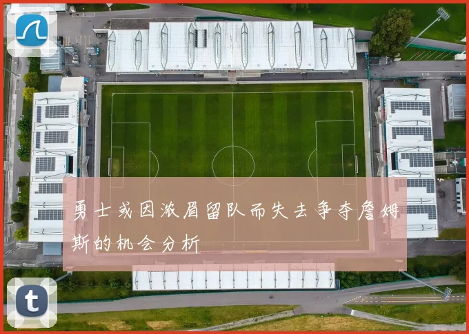 勇士或因浓眉留队而失去争夺詹姆斯的机会分析