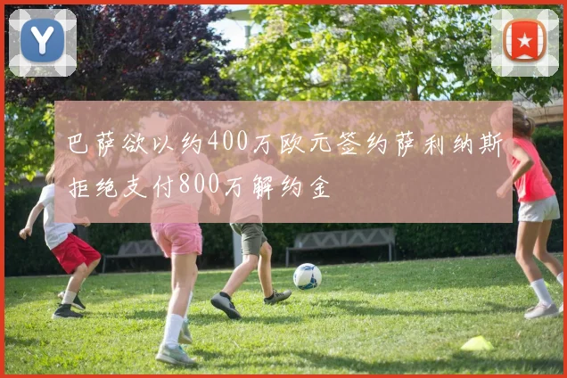 巴萨欲以约400万欧元签约萨利纳斯拒绝支付800万解约金